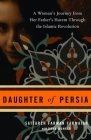 Daughter of Persia: A Woman's Journey from Her Father's Harem Through the Islamic Revolution By Sattareh Farman Farmaian, Dona Munker Cover Image