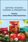Getting Started Canning & Preserving: Step By Step Instruction With Easy To Make Homemade Recipes: Ways To Preserve Your Fruits And Veggies By Hai Cherry Cover Image