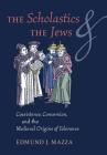 The Scholastics and the Jews: Coexistence, Conversion, and the Medieval Origins of Tolerance By Edmund J. Mazza Cover Image