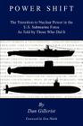 Power Shift: The Transition to Nuclear Power in the U.S. Submarine Force As Told by Those Who Did It By Dan Gillcrist Cover Image