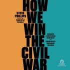 How We Win the Civil War: Securing a Multiracial Democracy and Ending White Supremacy for Good By Steve Phillips, Bill Andrew Quinn (Read by) Cover Image