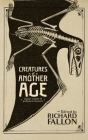 Creatures of Another Age: Classic Visions of Prehistoric Monsters By Richard Fallon (Editor), Arthur Conan Doyle, Jack London Cover Image