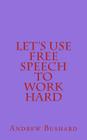Let's Use Free Speech to Work Hard By Andrew Bushard Cover Image