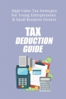 Tax Deductions Guide: High-Value Tax Strategies For Young Entrepreneurs & Small Business Owners: Small Business Tax Advice Cover Image