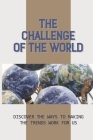 The Challenge Of The World: Discover The Ways To Making The Trends Work For Us: Make The Trends Work For Us Cover Image