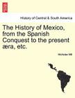 The History of Mexico, from the Spanish Conquest to the Present Ra, Etc. By Nicholas Mill Cover Image