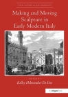 Making and Moving Sculpture in Early Modern Italy (Visual Culture in Early Modernity) By Kelleyhelmstutler Didio (Editor) Cover Image
