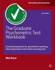 The Graduate Psychometric Test Workbook: Essential Preparation for Quantative Reasoning, Data Interpretation and Verbal Reasoning Tests (Testing) By Mike Bryon Cover Image