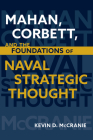 Mahan, Corbett, and the Foundations of Naval Strategic Thought (Studies in Naval History and Sea Power) By Kevin D. McCranie Cover Image