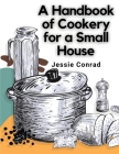 A Handbook of Cookery for a Small House By Jessie Conrad Cover Image