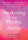 Awakening Your Psychic Ability: A Practical Guide to Develop Your Intuition, Demystify the Spiritual World, and Open Your Psychic Senses Cover Image
