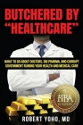 Butchered by Healthcare: What to Do About Doctors, Big Pharma, and Corrupt Government Ruining Your Health and Medical Care Cover Image