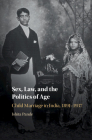 Sex, Law, and the Politics of Age: Child Marriage in India, 1891-1937 By Ishita Pande Cover Image