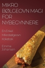 Mikrobølgeovn Magi for Nybegynnere: En Enkel Mikrobølgeovn Kokebok By Emma Johansen Cover Image