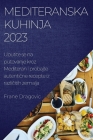 Mediteranska kuhinja 2023: Uputite se na putovanje kroz Mediteran i probajte autentične recepte iz različitih zemalja By Frane Dragovic Cover Image