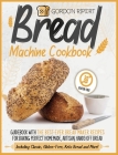 Bread Machine Cookbook: Guidebook With The Best-Ever Bread Maker Recipes for Baking Perfect Homemade, Artisan, Hands-Off Bread (Including Clas Cover Image