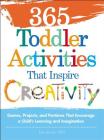 365 Toddler Activities That Inspire Creativity: Games, Projects, and Pastimes That Encourage a Child's Learning and Imagination Cover Image