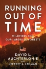 Running Out of Time: Wildfires and Our Imperiled Forests By David L. Auchterlonie, Jeffrey A. Lehman Cover Image