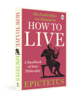 How to Live - A Handbook of Stoic Philosophy: Discourses and The Enchiridion By Epictetus Cover Image