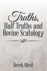 Truths, Half Truths and Bovine Scatology By Derek Hirst Cover Image