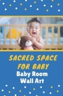 Sacred Space For Baby: Baby Room Wall Art: Colorful Baby Room Art By Caleb Campillo Cover Image