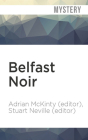 Belfast Noir By Adrian McKinty (Editor), Stuart Neville (Editor), John Keating (Read by) Cover Image