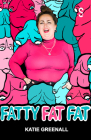 Fatty Fat Fat By Katie Greenall Cover Image