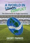 A World in Conflict: The Global Battle for Rugby Supremacy By Geoff Parkes Cover Image