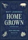 Homegrown: Cooking from My New England Roots By Matt Jennings Cover Image