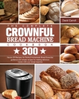 The Complete CROWNFUL Bread Machine Cookbook: 300 Hands-Off Recipes for Perfect Homemade Bread Essential guidance and simple recipes for making delici By David Carroll Cover Image
