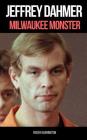 Jeffrey Dahmer: MILWAUKEE MONSTER: The Shocking True Story of Serial Killer Jeffrey Dahmer By Roger Harrington Cover Image