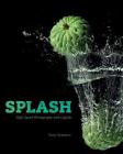 Splash: High-Speed Photography With Liquids By Tony Generico Cover Image