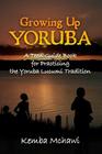 Growing Up Yoruba: A Teen Guide Book for Practicing the Yoruba Lucumi Tradition Cover Image