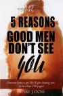 5 Reasons Good Men Don't See You: What If You Could Figure Out How to Have Mr. Right Chasing You, in Less Than 100 Pages? Cover Image