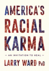 America's Racial Karma: An Invitation to Heal By Larry Ward Cover Image