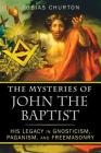 The Mysteries of John the Baptist: His Legacy in Gnosticism, Paganism, and Freemasonry Cover Image