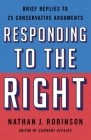 Responding to the Right: Brief Replies to 25 Conservative Arguments By Nathan J. Robinson Cover Image