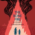 The Bone Fire Lib/E By György Dragomán, Ottilie Mulzet (Translator), Caitlin Kelly (Read by) Cover Image