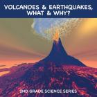 Volcanoes & Earthquakes, What & Why?: 2nd Grade Science Series By Baby Professor Cover Image