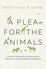 A Plea for the Animals: The Moral, Philosophical, and Evolutionary Imperative to Treat All Beings with Compassion Cover Image
