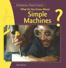 What Do You Know about Simple Machines? (20 Questions: Physical Science) By Tilda Monroe Cover Image