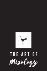 The Art of Mixology: Cocktail Recipe Notebook to Record of Your Personal Delicious Mixed Drinks By Wika Production Cover Image
