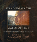 Standing on the Walls of Time: Ancient Art of Utah's Cliffs and Canyons By Kevin T. Jones, Layne Miller (By (photographer)) Cover Image