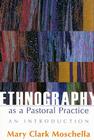 Ethnography as a Pastoral Practice: An Introduction By Moschella Mary Clark Cover Image
