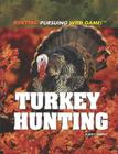 Turkey Hunting (Hunting: Pursuing Wild Game!) By Kate Canino Cover Image