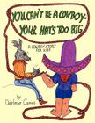 You Can't Be A Cowboy - Your Hat's Too Big: A Cowboy Story For Kids By Darlene Camus Cover Image