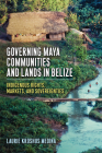 Governing Maya Communities and Lands in Belize: Indigenous Rights, Markets, and Sovereignties By Laurie Kroshus Medina Cover Image