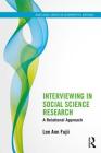Interviewing in Social Science Research: A Relational Approach By Lee Ann Fujii Cover Image