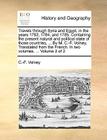 Travels Through Syria and Egypt, in the Years 1783, 1784, and 1785. Containing the Present Natural and Political State of Those Countries, ... by M. C By Constantin Francois Volney Cover Image