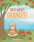 These Aren't Oranges! By Susan Serena Marie Cover Image